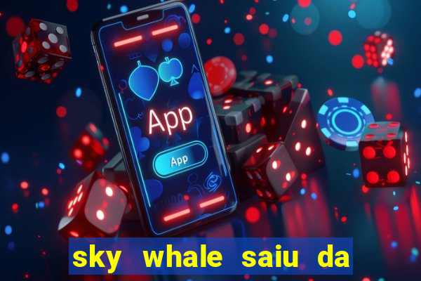 sky whale saiu da play store